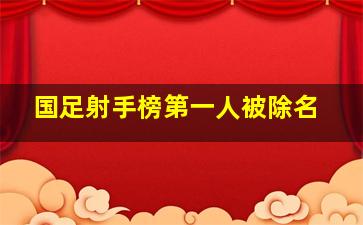 国足射手榜第一人被除名