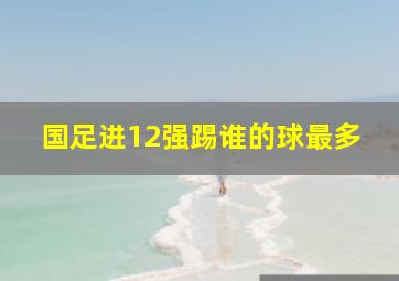 国足进12强踢谁的球最多