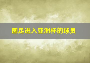 国足进入亚洲杯的球员