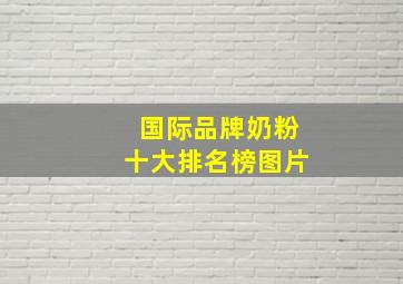 国际品牌奶粉十大排名榜图片