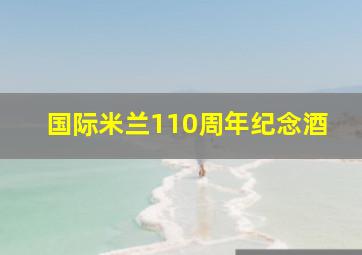 国际米兰110周年纪念酒