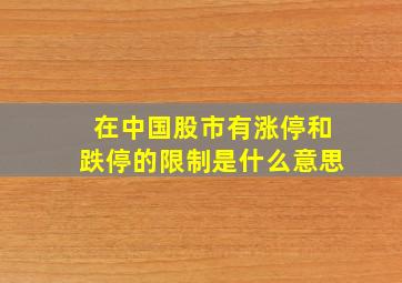 在中国股市有涨停和跌停的限制是什么意思