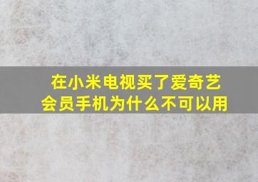 在小米电视买了爱奇艺会员手机为什么不可以用