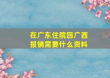 在广东住院回广西报销需要什么资料