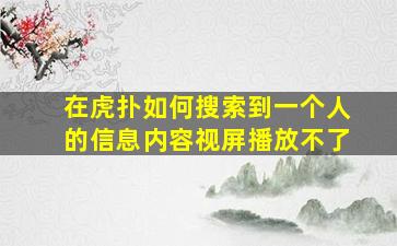 在虎扑如何搜索到一个人的信息内容视屏播放不了