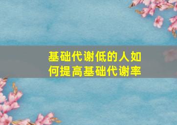 基础代谢低的人如何提高基础代谢率