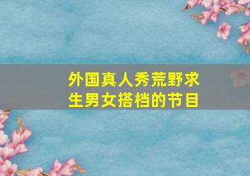 外国真人秀荒野求生男女搭档的节目