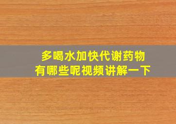 多喝水加快代谢药物有哪些呢视频讲解一下