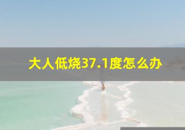 大人低烧37.1度怎么办