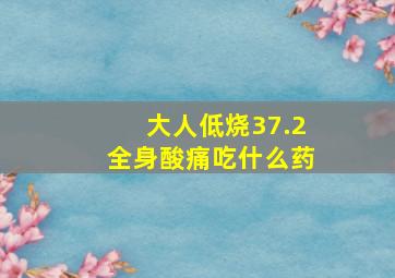 大人低烧37.2全身酸痛吃什么药