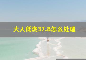 大人低烧37.8怎么处理