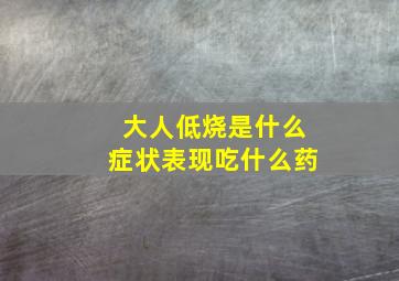 大人低烧是什么症状表现吃什么药