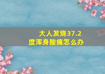 大人发烧37.2度浑身酸痛怎么办