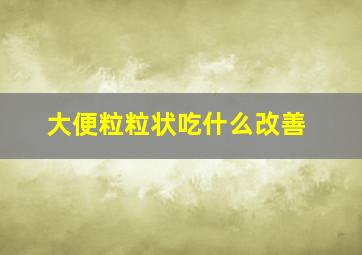 大便粒粒状吃什么改善