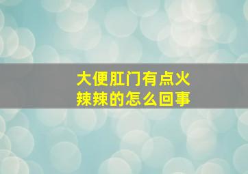 大便肛门有点火辣辣的怎么回事