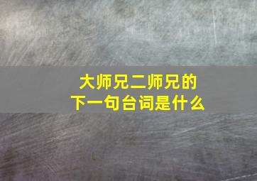 大师兄二师兄的下一句台词是什么