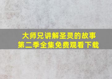 大师兄讲解圣灵的故事第二季全集免费观看下载