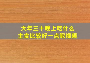 大年三十晚上吃什么主食比较好一点呢视频