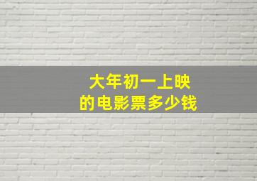 大年初一上映的电影票多少钱