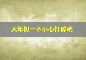 大年初一不小心打碎碗