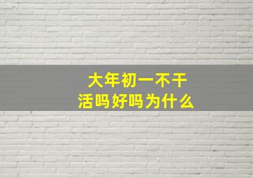 大年初一不干活吗好吗为什么