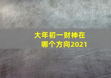 大年初一财神在哪个方向2021