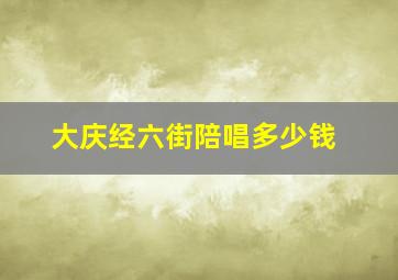 大庆经六街陪唱多少钱