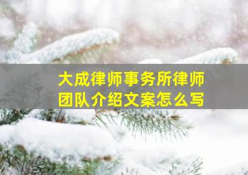 大成律师事务所律师团队介绍文案怎么写