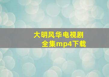 大明风华电视剧全集mp4下载