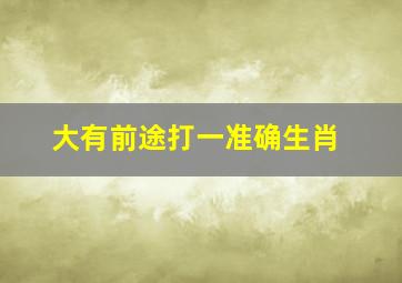 大有前途打一准确生肖