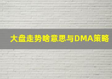 大盘走势啥意思与DMA策略