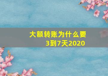 大额转账为什么要3到7天2020