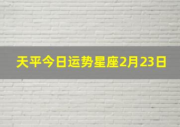 天平今日运势星座2月23日