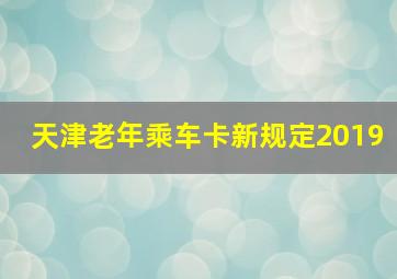 天津老年乘车卡新规定2019