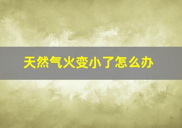 天然气火变小了怎么办