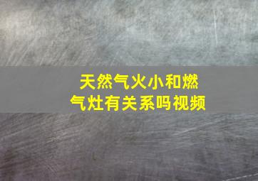 天然气火小和燃气灶有关系吗视频