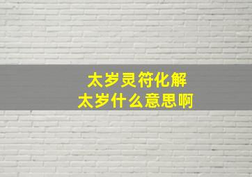 太岁灵符化解太岁什么意思啊