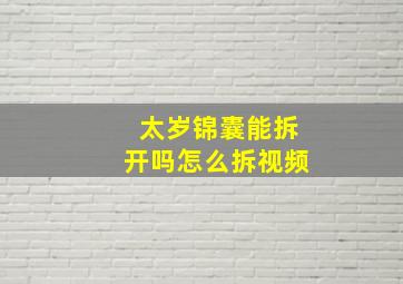 太岁锦囊能拆开吗怎么拆视频