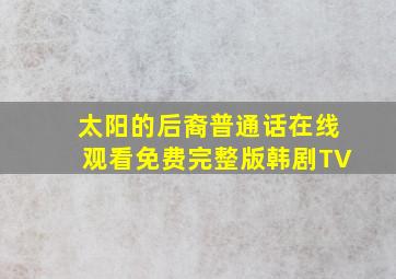 太阳的后裔普通话在线观看免费完整版韩剧TV