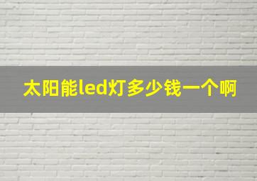 太阳能led灯多少钱一个啊