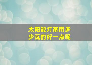 太阳能灯家用多少瓦的好一点呢