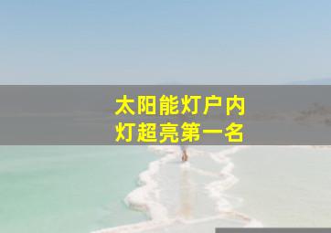 太阳能灯户内灯超亮第一名