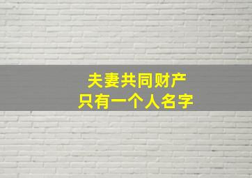 夫妻共同财产只有一个人名字