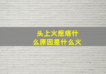 头上火疙瘩什么原因是什么火