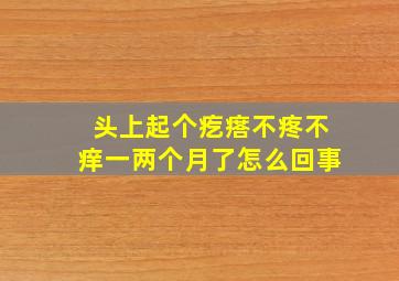 头上起个疙瘩不疼不痒一两个月了怎么回事