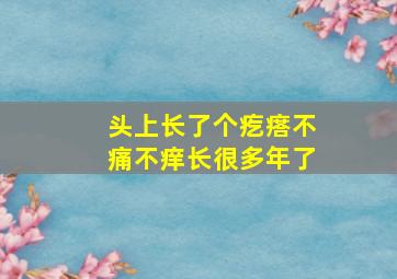 头上长了个疙瘩不痛不痒长很多年了