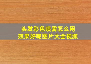 头发彩色喷雾怎么用效果好呢图片大全视频