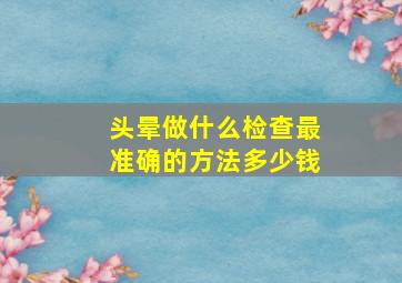 头晕做什么检查最准确的方法多少钱