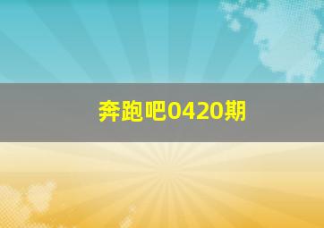 奔跑吧0420期