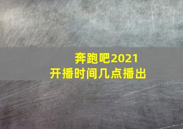 奔跑吧2021开播时间几点播出